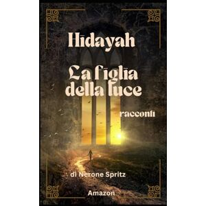 SPRITZ, NERONE Hidayah: La figlia della luce (RACCONTI) SPRITZ, NERONE Hidayah: La figlia della luce (RACCONTI)