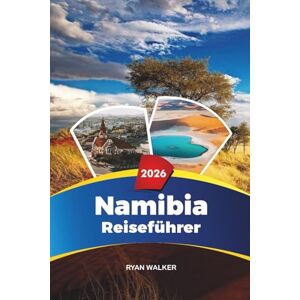 WALKER, RYAN NAMIBIA REISEFÜHRER 2026: Etosha Safaris, Sossusvlei Dünen, Skelettküste, Windhoek, Swakopmund & Abenteuerreisen WALKER, RYAN NAMIBIA REISEFÜHRER 2026: Etosha Safaris, Sossusvlei Dünen, Skelettküste, Windhoek, Swakopmund & Abenteuerreisen