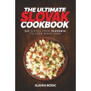 Bodic, Slavka The Ultimate Slovak Cookbook: 111 Dishes From Slovakia To Cook Right Now (World Cuisines) Bodic, Slavka The Ultimate Slovak Cookbook: 111 Dishes From Slovakia To Cook Right Now (World Cuisines)
