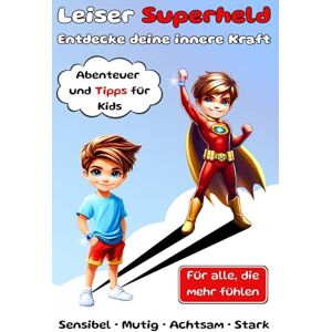 Books, B - Leiser Superheld, Entdecke deine innere Kraft, Abenteuer und Tipps für Kids: für alle, die mehr fühlen: Sensibel • Mutig • Achtsam • Stark Books, B - Leiser Superheld, Entdecke deine innere Kraft, Abenteuer und Tipps für Kids: für alle, die mehr fühlen: Sensibel • Mutig • Achtsam • Stark