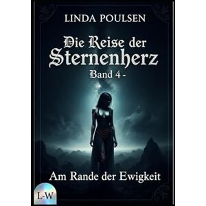 Poulsen, Linda Die Reise der Sternenherz Am Rande der Ewigkeit: Band 4 Poulsen, Linda Die Reise der Sternenherz Am Rande der Ewigkeit: Band 4