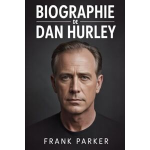 Parker, Frank BIOGRAPHIE DE DAN HURLEY: Des racines sur le parquet à la gloire du championnat: la vie, le parcours et l'héritage d'un entraîneur infatigable Parker, Frank BIOGRAPHIE DE DAN HURLEY: Des racines sur le parquet à la gloire du championnat: la vie, le parcours et l'héritage d'un entraîneur infatigable