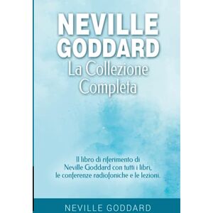 Goddard, Neville Neville Goddard La collezione completa: Il libro di riferimento di Neville Goddard con tutti i libri, le conferenze radiofoniche e le lezioni. ... Neville Goddard e la Legge dell'Assunzione) Goddard, Neville Neville Goddard La collezione completa: Il libro di riferimento di Neville Goddard con tutti i libri, le conferenze radiofoniche e le lezioni. ... Neville Goddard e la Legge dell'Assunzione)