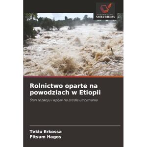 Erkossa, Teklu Rolnictwo oparte na powodziach w Etiopii: Stan rozwoju i wpływ na źródła utrzymania: Stan rozwoju i wp¿yw na ¿ród¿a utrzymania Erkossa, Teklu Rolnictwo oparte na powodziach w Etiopii: Stan rozwoju i wpływ na źródła utrzymania: Stan rozwoju i wp¿yw na ¿ród¿a utrzymania