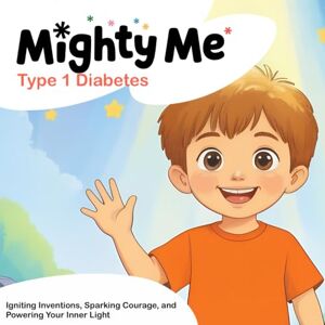 Press, MightyMe Mighty Me, Type 1 Diabetes: Igniting Inventions, Sparking Courage, and Powering Your Inner Light Press, MightyMe Mighty Me, Type 1 Diabetes: Igniting Inventions, Sparking Courage, and Powering Your Inner Light