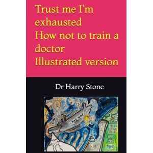 Stone, Dr Harry Trust me I'm exhausted -illustrated .: Trust me I'm exhausted with illustrations Stone, Dr Harry Trust me I'm exhausted -illustrated .: Trust me I'm exhausted with illustrations
