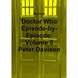 Dexter, Ray Doctor Who Episode By Episode: Volume 5 Peter Davison Dexter, Ray Doctor Who Episode By Episode: Volume 5 Peter Davison