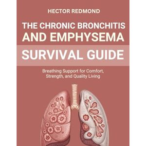 Redmond, Hector The Chronic Bronchitis and Emphysema Survival Guide: Breathing Support for Comfort, Strength, and Quality Living Redmond, Hector The Chronic Bronchitis and Emphysema Survival Guide: Breathing Support for Comfort, Strength, and Quality Living