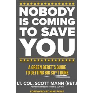 Scott Nobody Is Coming to Save You: A Green Beret's Guide to Getting Big Sh*t Done Scott Nobody Is Coming to Save You: A Green Beret's Guide to Getting Big Sh*t Done