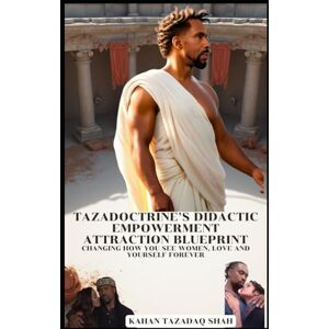 Shah, Kahan Tazadaq Tazadoctrine’s Didactic Empowerment Attraction Blueprint: Changing How You See Women, Love and Yourself Forever Shah, Kahan Tazadaq Tazadoctrine’s Didactic Empowerment Attraction Blueprint: Changing How You See Women, Love and Yourself Forever