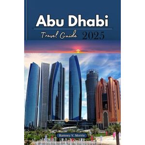 Morris, Ramsey V. Abu Dhabi Travel Guide 2025: Your Essential Guide to Exploring UAE Iconic Landmarks: Must-See Attractions, Thrilling Adventures and Outdoor ... Cultural Insights (Ramsey’s Travel Compass) Morris, Ramsey V. Abu Dhabi Travel Guide 2025: Your Essential Guide to Exploring UAE Iconic Landmarks: Must-See Attractions, Thrilling Adventures and Outdoor ... Cultural Insights (Ramsey’s Travel Compass)