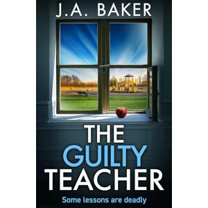 Baker, J A The Guilty Teacher: A gripping, addictive, psychological thriller from BESTSELLER J A Baker Baker, J A The Guilty Teacher: A gripping, addictive, psychological thriller from BESTSELLER J A Baker