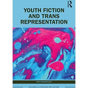 Sandercock, Tom Youth Fiction and Trans Representation (Children's Literature and Culture) Sandercock, Tom Youth Fiction and Trans Representation (Children's Literature and Culture)