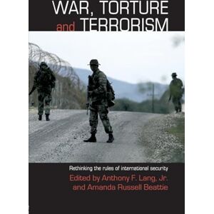 War, Torture and Terrorism: Rethinking the Rules of International Security (Contemporary Security Studies) War, Torture and Terrorism: Rethinking the Rules of International Security (Contemporary Security Studies)