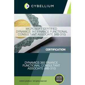 TM, Cybellium Microsoft Certified: Dynamics 365 Finance Functional Consultant Associate (MB-310) TM, Cybellium Microsoft Certified: Dynamics 365 Finance Functional Consultant Associate (MB-310)
