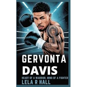 Hall, Lela R Gervonta Davis Biography: Heart of a Warrior, Mind of A Fighter Hall, Lela R Gervonta Davis Biography: Heart of a Warrior, Mind of A Fighter