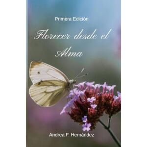 Hernández, Andrea Fabiana Florecer desde el Alma: Guía para sanar,recordar y renacer. Hernández, Andrea Fabiana Florecer desde el Alma: Guía para sanar,recordar y renacer.