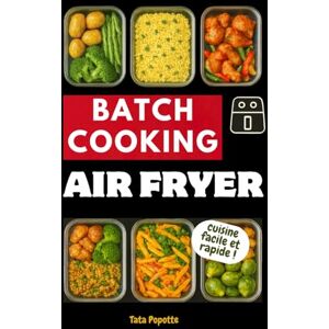 Popotte, Tata BATCH COOKING AIR FRYER: Cuisine saine, rapide et croustillante Popotte, Tata BATCH COOKING AIR FRYER: Cuisine saine, rapide et croustillante
