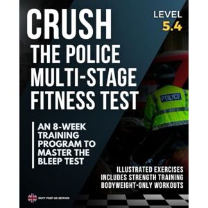 UK Edition, Duty Prep Crush the Police Multi-Stage Fitness Test: An 8-Week Training Program to Master the Bleep Test UK Edition, Duty Prep Crush the Police Multi-Stage Fitness Test: An 8-Week Training Program to Master the Bleep Test