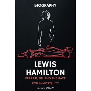 BROWN, SHANAE Lewis Hamilton Biography: Ferrari, Sir, And The Race For Immortality BROWN, SHANAE Lewis Hamilton Biography: Ferrari, Sir, And The Race For Immortality