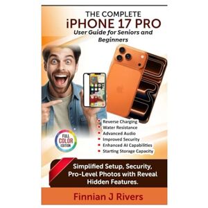 Rivers, Finnian J THE COMPLETE IPHONE 17 PRO USER GUIDE FOR SENIORS AND BEGINNERS 2025/2026: Simplified Setup, Security, Pro-Level Photos With Reveal Hidden Features. Rivers, Finnian J THE COMPLETE IPHONE 17 PRO USER GUIDE FOR SENIORS AND BEGINNERS 2025/2026: Simplified Setup, Security, Pro-Level Photos With Reveal Hidden Features.
