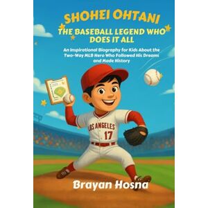 Hosna, Brayan Shohei Ohtani: The Baseball Legend Who Does It All: An Inspirational Biography for Kids About the Two Way MLB Hero Who Followed His Dreams and Made History (Inspirational Athlete Stories for Kids) Hosna, Brayan Shohei Ohtani: The Baseball Legend Who Does It All: An Inspirational Biography for Kids About the Two Way MLB Hero Who Followed His Dreams and Made History (Inspirational Athlete Stories for Kids)