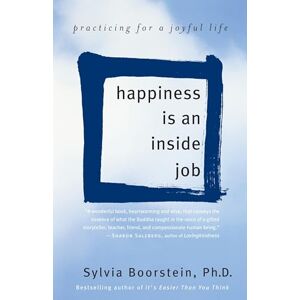 Boorstein Ph.D., Sylvia Happiness Is an Inside Job: Practicing for a Joyful Life Boorstein Ph.D., Sylvia Happiness Is an Inside Job: Practicing for a Joyful Life