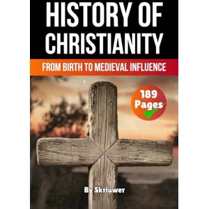 Skriuwer.com The History of Christianity: From Birth to Medieval Influence (Religion History Books) Skriuwer.com The History of Christianity: From Birth to Medieval Influence (Religion History Books)