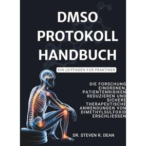 Dean, Dr. Steven R. DMSO PROTOKOLL HANDBUCH – Ein Leitfaden für Praktiker: Die Forschung einordnen, Patientenrisiken reduzieren und sichere therapeutische Anwendungen von Dimethylsulfoxid erschließen Dean, Dr. Steven R. DMSO PROTOKOLL HANDBUCH – Ein Leitfaden für Praktiker: Die Forschung einordnen, Patientenrisiken reduzieren und sichere therapeutische Anwendungen von Dimethylsulfoxid erschließen