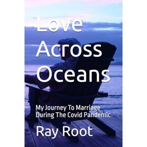 Root, Ray Love Across Oceans: My Journey To Marriage During The Covid Pandemic Root, Ray Love Across Oceans: My Journey To Marriage During The Covid Pandemic