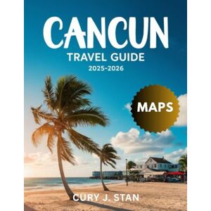 Stan, Cury J. Cancun Travel Guide 2025 2026 (Full Color) Stan, Cury J. Cancun Travel Guide 2025 2026 (Full Color)