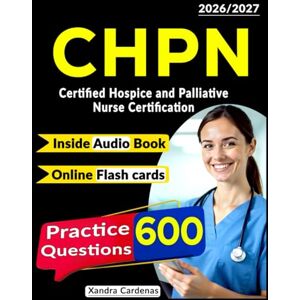 Cardenas, Xandra CHPN Study Guide: 600 Practice Questions for Certified Hospice and Palliative Nurse Certification Cardenas, Xandra CHPN Study Guide: 600 Practice Questions for Certified Hospice and Palliative Nurse Certification