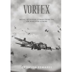 Edwards, Jason Vortex: Medal of Honor Stories from the Air War over Europe (Beyond the Call: Medals of Honor) Edwards, Jason Vortex: Medal of Honor Stories from the Air War over Europe (Beyond the Call: Medals of Honor)