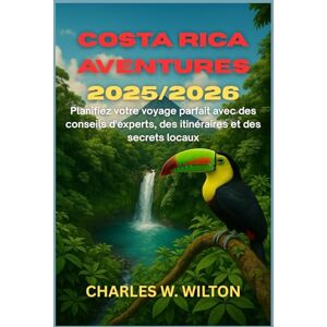 WILTON, CHARLES W. Costa Rica Aventures 2025/2026: Planifiez votre voyage parfait avec des conseils d'experts, des itinéraires et des secrets locaux WILTON, CHARLES W. Costa Rica Aventures 2025/2026: Planifiez votre voyage parfait avec des conseils d'experts, des itinéraires et des secrets locaux