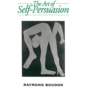 Boudon, Raymond Art of Self-Persuasion: The Social Explanation of False Beliefs Boudon, Raymond Art of Self-Persuasion: The Social Explanation of False Beliefs