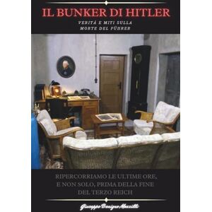 Benigno Mazzilli, Giuseppe IL BUNKER DI ADOLF HITLER: Verità e Miti sulla morte del Führer. Ripercorriamo le ultime ore, e non solo, prima della fine del Terzo Reich Il più venduto Benigno Mazzilli, Giuseppe IL BUNKER DI ADOLF HITLER: Verità e Miti sulla morte del Führer. Ripercorriamo le ultime ore, e non solo, prima della fine del Terzo Reich Il più venduto
