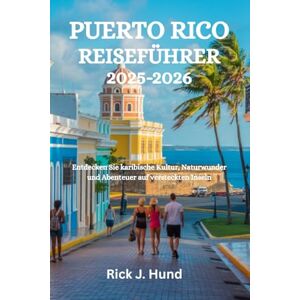 Hund, Rick J. PUERTO RICO REISEFÜHRER 2025-2026: Entdecken Sie karibische Kultur, Naturwunder und Abenteuer auf versteckten Inseln Hund, Rick J. PUERTO RICO REISEFÜHRER 2025-2026: Entdecken Sie karibische Kultur, Naturwunder und Abenteuer auf versteckten Inseln