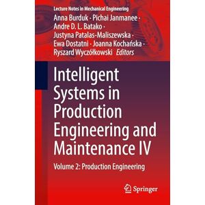 Intelligent Systems in Production Engineering and Maintenance IV: Volume 2: Production Engineering (Lecture Notes in Mechanical Engineering) Intelligent Systems in Production Engineering and Maintenance IV: Volume 2: Production Engineering (Lecture Notes in Mechanical Engineering)