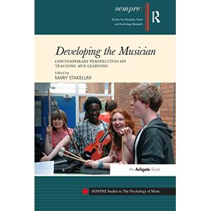 Developing the Musician: Contemporary Perspectives on Teaching and Learning (SEMPRE Studies in The Psychology of Music) Developing the Musician: Contemporary Perspectives on Teaching and Learning (SEMPRE Studies in The Psychology of Music)