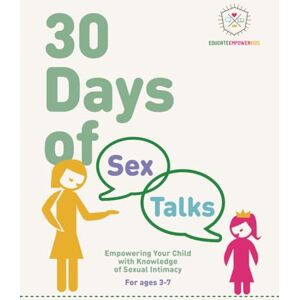 Educate and Empower Kids 30 Days of Sex Talks for Ages 3-7: Empowering Your Child with Knowledge of Sexual Intimacy: 2nd Edition (30 Days of Sex Talks from ) Educate and Empower Kids 30 Days of Sex Talks for Ages 3-7: Empowering Your Child with Knowledge of Sexual Intimacy: 2nd Edition (30 Days of Sex Talks from )