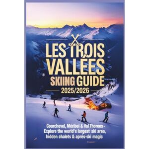 Rosser, Mildred E. Les Trois Vallées Skiing Guide 2025/2026: Courchevel, Méribel & Val Thorens – Explore the World’s Largest Ski Area, Hidden Chalets & Après-Ski Magic Rosser, Mildred E. Les Trois Vallées Skiing Guide 2025/2026: Courchevel, Méribel & Val Thorens – Explore the World’s Largest Ski Area, Hidden Chalets & Après-Ski Magic