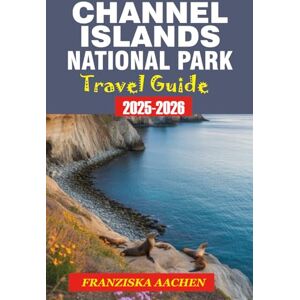 AACHEN, FRANZISKA CHANNEL ISLANDS NATIONAL PARK TRAVEL GUIDE: The Ultimate Guide to California’s Wild Island, Trails and Hopping Routes. AACHEN, FRANZISKA CHANNEL ISLANDS NATIONAL PARK TRAVEL GUIDE: The Ultimate Guide to California’s Wild Island, Trails and Hopping Routes.