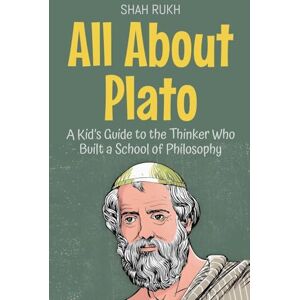 Rukh, Shah All About Plato: A Kid's Guide to the Thinker Who Built a School of Philosophy: 44 (Knowledge Books for Kids) Rukh, Shah All About Plato: A Kid's Guide to the Thinker Who Built a School of Philosophy: 44 (Knowledge Books for Kids)
