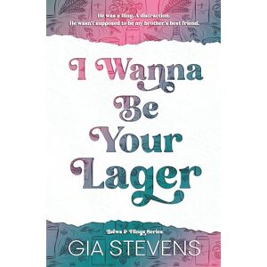 Stevens, Gia I Wanna Be Your Lager: A Brother's Best Friend Romantic Comedy (Brews and Flings) Stevens, Gia I Wanna Be Your Lager: A Brother's Best Friend Romantic Comedy (Brews and Flings)