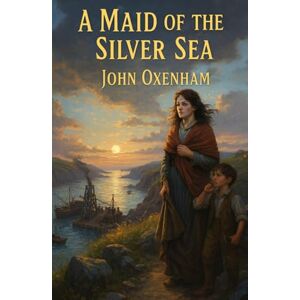 Oxenham, John A Maid of the Silver Sea: A Remote Island. A Hidden Conflict. A Battle for the Soul of Sark. Oxenham, John A Maid of the Silver Sea: A Remote Island. A Hidden Conflict. A Battle for the Soul of Sark.