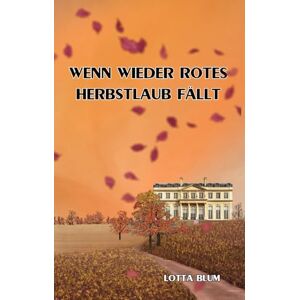 Blum, Lotta Wenn wieder rotes Herbstlaub fällt: Teil 8 der Gräfenberg-Familiensaga Blum, Lotta Wenn wieder rotes Herbstlaub fällt: Teil 8 der Gräfenberg-Familiensaga