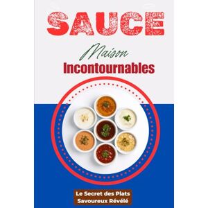 ab 100 Sauces Maison Incontournles : Le Secret des Plats Savoureux Révélé: Sauces classiques, françaises, modernes et du monde entier – Pour viandes, ... Recettes faciles, rapides et pleines de goût ab 100 Sauces Maison Incontournles : Le Secret des Plats Savoureux Révélé: Sauces classiques, françaises, modernes et du monde entier – Pour viandes, ... Recettes faciles, rapides et pleines de goût