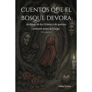 Verlain, Aidan CUENTOS QUE EL BOSQUE DEVORA: Archivos de los Grimm y de quienes soñaron antes del fuego Verlain, Aidan CUENTOS QUE EL BOSQUE DEVORA: Archivos de los Grimm y de quienes soñaron antes del fuego