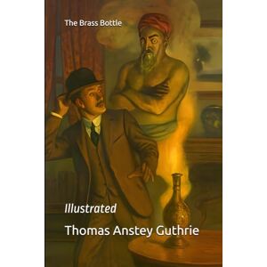 Guthrie, Thomas Anstey The Brass Bottle: Illustrated Guthrie, Thomas Anstey The Brass Bottle: Illustrated