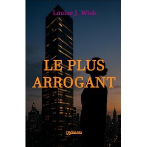 Wish, Louise J. Le plus arrogant (La plus grande romance érotique) Wish, Louise J. Le plus arrogant (La plus grande romance érotique)
